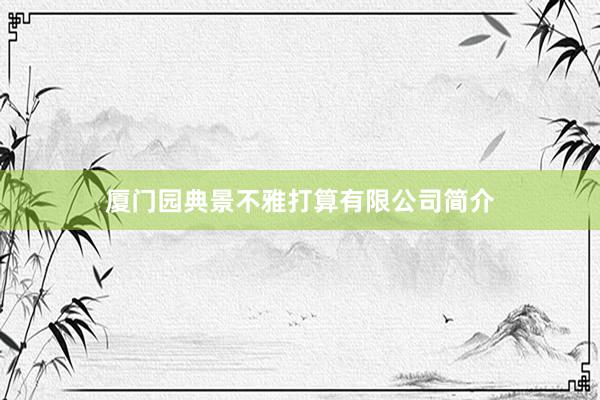 厦门园典景不雅打算有限公司简介